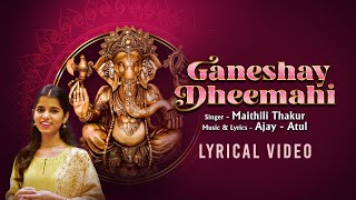 Ganeshay Dheemahi  Lyrical Video  Maithili Thakur  Ajay Atul  Ganesh Chaturthi Special 2024 [upl. by Strepphon]