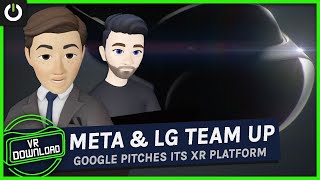 VR Download Meta amp LG Confirm Partnership As Google Pitches Its Own XR Platform [upl. by Ailimaj369]