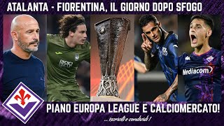 ATALANTA  FIORENTINA SFOGO e DEVASTO ITALIANO e le SCELTE PIANO EUROPA LEAGUE e CALCIOMERCATO [upl. by Letsyrc]