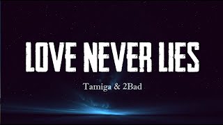 Tamiga amp 2Bad  Love Never Lies Lyrics [upl. by Ruhtra]