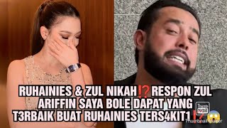 RUHAINIES amp ZUL NIKAH⁉️RESPON ZUL ARIFFIN quotSAYA BOLE DAPAT YANG T3RBAIK BUAT RUHAINIES TERS4KIT1⁉️😱 [upl. by Trina]