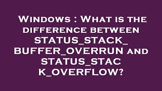 Windows  What is the difference between STATUSSTACKBUFFEROVERRUN and STATUSSTACKOVERFLOW [upl. by Meesak]