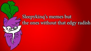 Sleepykinqs memes but the ones without that edgy radish [upl. by Aramal]