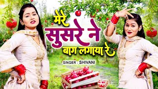 लोकगीत 2023  मेरे ससुर ने बाग लगाया रे  Dali Dali Pe Anaar  Shivani New Dance Video Shivani Song [upl. by Rimola]