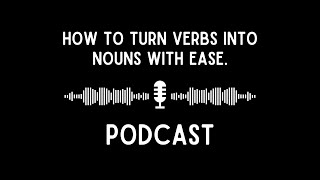 Podcast How to Turn Verbs into Nouns with Ease [upl. by Sylvia]