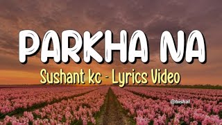 Parkha Na  Sushant Kc  Lyrics Video [upl. by Cilegna480]