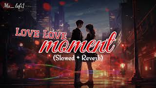 Love Moment Slowed ❤ Reverb [upl. by Latimer]