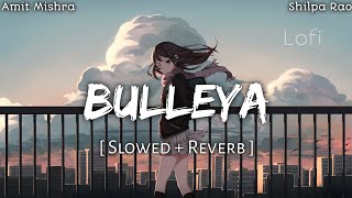 Bulleya  Slowed And Reverb • Amit Mishra amp Shilpa Rao • Lofi Version [upl. by Lem]