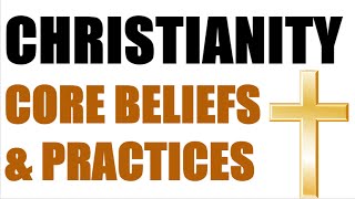 Christianity  Core Beliefs amp Practices [upl. by Dylan]