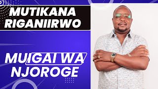 MUTIKANARIGANIRWO BY MUIGAI WA NJOROGE [upl. by Tisha]