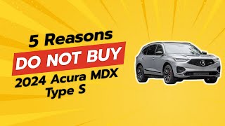 🚫 2024 ACURA MDX TYPE S  5 REASONS WHY YOU SHOULD THINK TWICE BEFORE BUYING [upl. by Ardnasela]