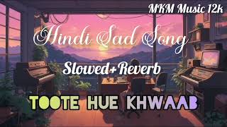 Toote hue khwaab slowedreverbhindi sad song  MKM Music 12k [upl. by Brogle310]