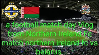 a football match day Vlog from Windsor Park Northern Ireland vs belarus UEFA Nations League [upl. by Ave320]