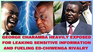 GEORGE CHARAMBA HEAVILY EXPOSED FOR LEAKING SENSITIVE INFORMATION AND FUELING EDCHIWENGA RIVALRY [upl. by Eciuqram]