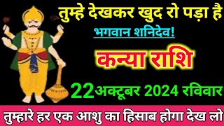 कन्या राशि। तुम्हे देखकर खुद रो पड़ा है भगवान शनिदेव तुम्हारे हर एक अंशु का हिसाब होगा। kanya [upl. by Anirbaz]