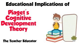 Educational Implications of Piagets Cognitive Development Theory [upl. by Atnahsa59]