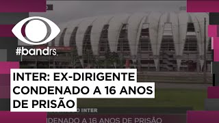 Exdirigente do Inter condenado a 16 anos de prisão [upl. by Kellda]