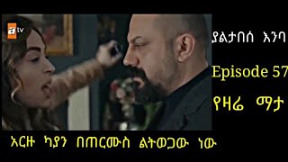 Yaltabese Enba Episode 57 ያልታበሳ አንባ ክፍል 57 አርዙ ካያን በጠርሙስ ልትወጋው ነው Atronos [upl. by Enohpesrep]