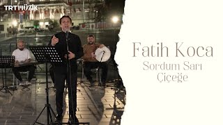 SORDUM SARI ÇİÇEĞE  FATİH KOCA HD trtmuzik [upl. by Armstrong]