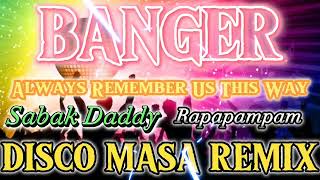 Nonstop Banger  Always Remember Us This Way  Sabak Daddy  Rapapampam  Disco Remix [upl. by Brine]