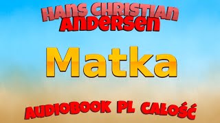 Hans Christian Andersen Matka Baśnie Andersena dla dzieci Audiobook PL Całość [upl. by Ilesara]