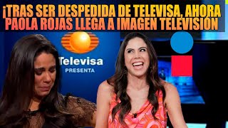 ¡Tras ser despedida de televisa ahora Paola Rojas llega a Imagen televisión [upl. by Bethena]