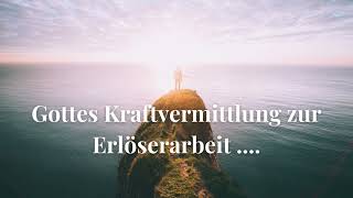 GOTTES KRAFTVERMITTLUNG ZUR ERLÖSERARBEIT [upl. by Bradman668]