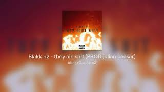 Blakk n2  they ain sht PRODjulian ceasar [upl. by Cacilie402]