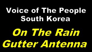 Voice of The People  Korea  on The Rain Gutter Antenna [upl. by Torry]