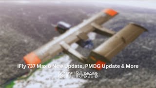 iFly 737 Max 8 New Update PMDG Update amp More  MSFS News [upl. by Brody]