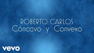 Roberto Carlos  Cóncavo y Convexo O Côncavo e o Convexo Lyric Video [upl. by Inig65]