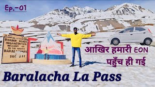 Jispa To Baralacha La Pass। 10 साल पुरानी EON ने किया कमाल। पहाड़ो कि रानी। yt baralachapass [upl. by Edorej]