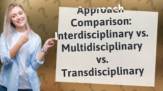 How Can I Differentiate Between Interdisciplinary Multidisciplinary and Transdisciplinary Approach [upl. by Nhguav574]