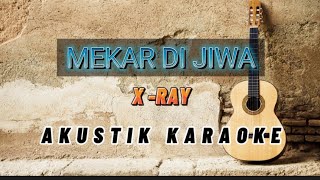 MEKAR DI JIWA  X RAY AKUSTIK KARAOKE [upl. by Nager]