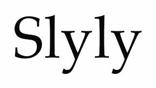 How to Pronounce Slyly [upl. by Lundt797]