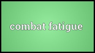 Combat fatigue Meaning [upl. by Eward]