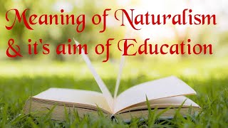 Meaning of Naturalism and its aim of education [upl. by Ofelia]