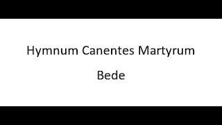 Hymnum Canentes Martyrum  Bede [upl. by Otis]