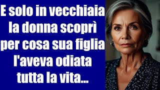 E solo in vecchiaia la donna scoprì per cosa sua figlia laveva odiata tutta la vita [upl. by Pinter194]