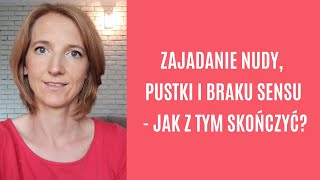 Zajadanie nudy pustki i braku sensu  jak z tym skończyć [upl. by Cherlyn166]