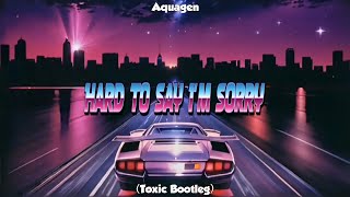 Aquagen  Hard To Say Im Sorry Toxic Bootleg [upl. by Aztin]