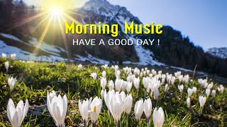 GOOD MORNING MUSIC  Uplifting Inspiring amp Motivational Positive Music ➤ Morning Meditation Music [upl. by Aicak]