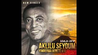 Aklilu Seyoum  Yimderwa Genete [upl. by Christmas]