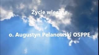 Życie wieczne  o Augustyn Pelanowski OSPPE audio [upl. by Yrro712]