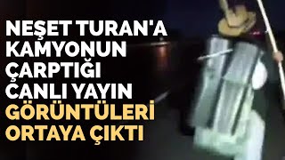 Neşet Turana Kamyonun Çarptığı Canlı Yayın Görüntüleri Ortaya Çıktı [upl. by Icyac]