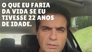 O que eu faria da vida se eu tivesse 22 anos de idade  Parte 1 [upl. by Aeikan]