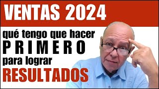 VENTAS 2024 Que tengo que hacer PRIMERO para lograr RESULTADOS [upl. by Fabiano]