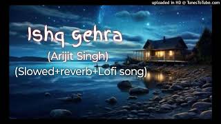 Ishq gehra mera Arijit Singh slowed reverb lofi song [upl. by Fraase]