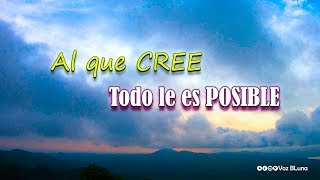 Al que cree todo le es POSIBLE [upl. by Lita286]