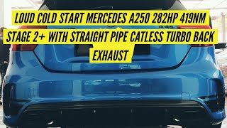 LOUD COLD START MERCEDES A250 282HP 419NM STAGE 2 WITH STRAIGHT PIPE CATLESS TURBO BACK EXHAUST [upl. by Fanni]